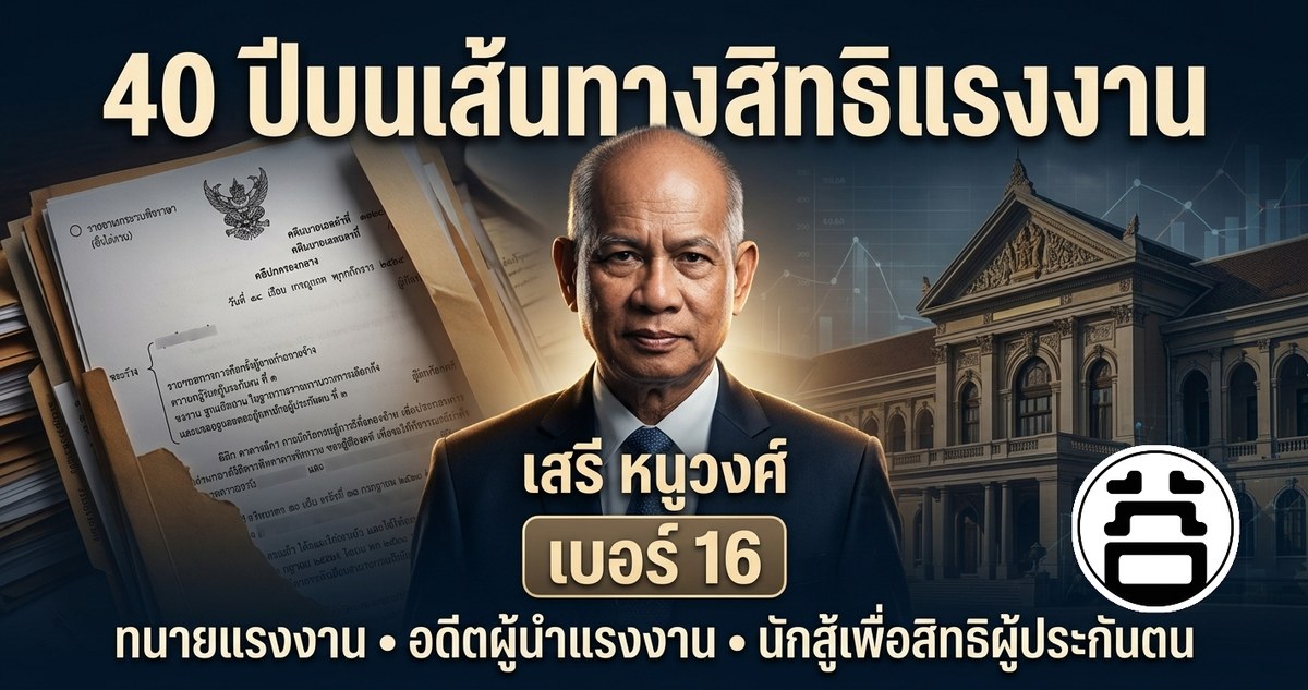 40 years on the path of labour rights — Seri Nuwong, Candidate No. 16, labour lawyer, former labour union leader, fighter for insured workers' rights